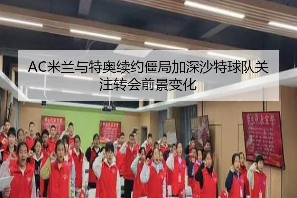 AC米兰与特奥续约僵局加深沙特球队关注转会前景变化
